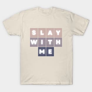 Slay with Me T-Shirt